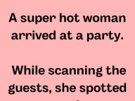 A Super Hot Woman Arrived At A Party